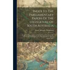 (영문도서) Index To The Parliamentary Papers Of The Legislature Of South Australia: From The Commencemen... Hardcover, Legare Street Press, English, 9781020561658