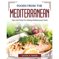 (영문도서) Foods from the Mediterranean: Tips And Tricks For Making Mediterranean Food Paperback, Olivia D. Baker, English, 9781804763582