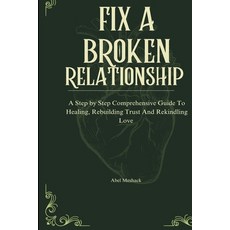 (영문도서)Fix A Broken Relationship: A Step by Step Comprehensive Guide to healing Rebuil... Paperback, Independently Published, English, 9798270107932