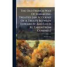 (영문도서)The Old French Way Of Managing Treaties [an Account Of A Treaty Between Edward I... Hardcover, Hutson Street Press, English, 9781024378962