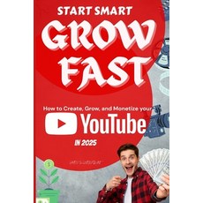 (영문도서)Start Smart Grow Fast: Building a YouTube channel that actually works.: From Ze... Paperback, Independently Published, English, 9798273917408