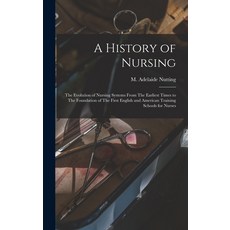 (영문도서) A History of Nursing: The Evolution of Nursing Systems From The Earliest Times to The Foundat... Hardcover, Legare Street Press, English, 9781016606349
