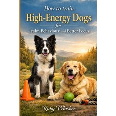 (영문도서)How to Train High-Energy Dogs for Calm Behavior and Better Focus: Stop the Zoomi... Paperback, Independently Published, English, 9798244981377