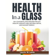 (英文圖書)Health in a glass: 150+ flavorful juice recipes for gut health weight loss nat... 平裝版, Independently Published, 英文