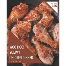 Woo Hoo! 365 Yummy Chicken Dinner Recipes: An Inspiring Yummy Chicken Dinner Cookbook for You Paperback, Independently Published