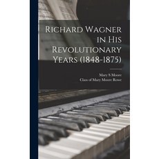 (영문도서) Richard Wagner in His Revolutionary Years (1848-1875) Hardcover, Hassell Street Press, English, 9781014276056