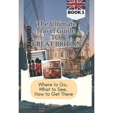 (영문도서) The Ultimate Travel Guide to Great Britain: Where to Go What to See How to Get There!! Paperback, Independently Published, English, 9798858177852