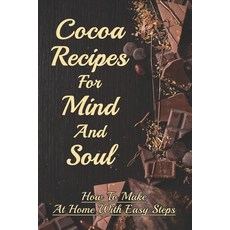 (영문도서) Cocoa Recipes For Mind And Soul: How To Make At Home With Easy Steps: Unsweetened Cocoa Powde... Paperback, Independently Published, English, 9798500378811