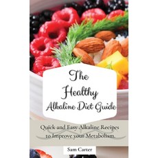 (영문도서) The Healthy Alkaline Diet Guide: Quick and Easy Alkaline to Improve your Metabolism Hardcover, Sam Carter, English, 9781803173764