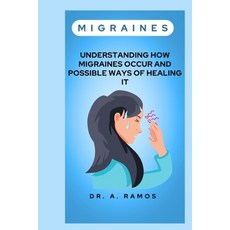 (영문도서) Migraines: Understanding How Migraines Occur and Possible Ways of Healing It Paperback, Independently Published, English, 9798879107807