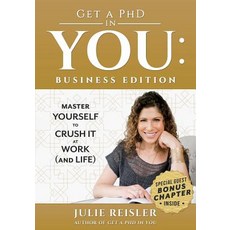 (영문도서)Get a PhD in YOU: Business Edition: Master Yourself to Crush It at Work (and Life) Paperback, Empowered Living, LLC, English, 9780692166949
