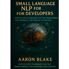 (영문도서)Small Language NLP for Developers: Step-by-Step Techniques for Tiny Transformers... Paperback, Independently Published, English, 9798274878623