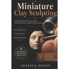 (영문도서)Miniature Clay Sculpting: Practical Techniques for Tiny Detail Clean Proportion... Paperback, Independently Published, English, 9798183782752
