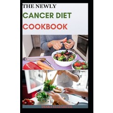 (영문도서) The Newly Cancer Diet Cookbook: 70+ Quick And Easy Recipes for Cancer Treatment and Recovery Paperback, Independently Published, English, 9798393276492