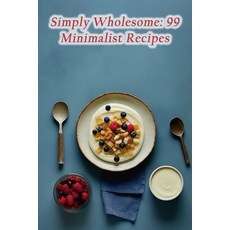 (영문도서) Simply Wholesome: 99 Minimalist Recipes Paperback, Independently Published, English, 9798868110573