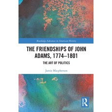 (영문도서)The Friendships of John Adams 1774-1801: The Art of Politics Paperback, Routledge, English, 9781032329482