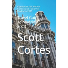 (영문도서) Travel Guide To Madrid 2023: Experience the Vibrant Culture and History of Madrid in 2023 Paperback, Independently Published, English, 9798393435134