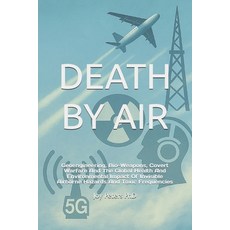 (영문도서)Death by Air: Geoengineering Bio-Weapons Covert Warfare And The Global Health... Paperback, Independently Published, English, 9798280513570