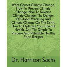 What Causes Climate Change How To Prevent Climate Change How To Reverse Climate Change The Danger... Paperback, Independently Published, English, 9798716679160