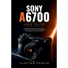 (영문도서)Sony a6700 User Guide: A Practical Handbook for Better Autofocus Cinematic Video... Paperback, Independently Published, English, 9798198589827 Independently Published, English, 9798198589827