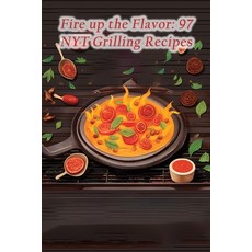 (영문도서) Fire up the Flavor: 97 NYT Grilling Recipes Paperback, Independently Published, English, 9798864347614