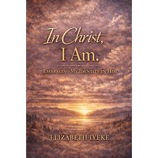 (영문도서)In Christ I am.: Embracing my identity in Him Paperback, Independently Published, English, 9798242873810