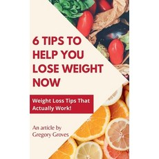 (영문도서)6 Tips to Help You Lose Weight Now Weight Loss Tips That Actually Work! Paperback, Gregory Groves, English, 9798232979959