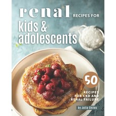Renal Recipes for Kids & Adolescents: 50 Recipes for CKD and Renal Failure Paperback, Independently Published