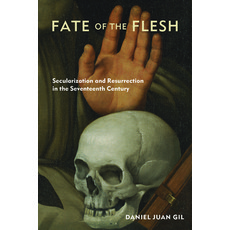 Fate of the Flesh: Secularization and Resurrection in the Seventeenth Century Hardcover, Fordham University Press
