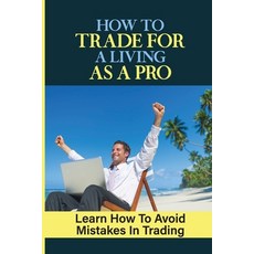 (영문도서) How To Trade For A Living As A Pro: Learn How To Avoid Mistakes In Trading: How To Trade Paperback, Independently Published, English, 9798463302380
