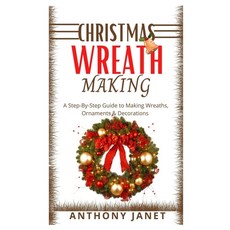 (영문도서) Christmas Wreath Making: A Step By Step Guide To Making Wreaths Ornaments And Decorations Paperback, Independently Published, English, 9798481467610