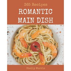 365 Romantic Main Dish Recipes: Best Romantic Main Dish Cookbook for Dummies Paperback, Independently Published