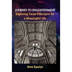 (영문도서) Journey to Enlightenment: Exploring Taoist Principles for a Meaningful Life Paperback, Independently Published, English, 9798863356761