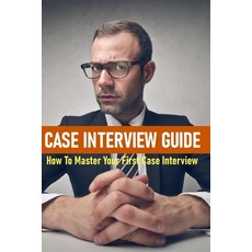 Case Interview Guide: How To Master Your First Case Interview: Gets Multiple Interview Invitations Paperback, Independently Published, English, 9798717113809