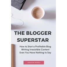 (영문도서) The Blogger Superstar: How to Start a Profitable Blog Writing Irresistible Content Even You H... Paperback, Abraham Morris, English, 9798215340622