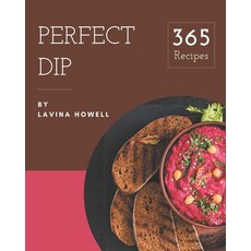 365 Perfect Dip Recipes: Explore Dip Cookbook NOW! Paperback, Independently Published, English, 9798571016445