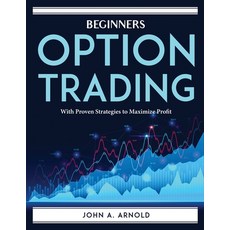 (영문도서) Beginners Options Trading: With Proven Strategies to Maximize Profit Paperback, English, 9781804761595, John A. Arnold