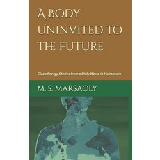 (영문도서)A Body Uninvited to the Future: Clean Energy Stories from a Dirty World in Halma... Paperback, Independently Published, English, 9798293144648