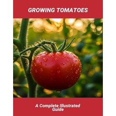 (英文圖書)Growing Tomatoes: A Complete Illustrated Guide 平裝版, Independently Published, 英文