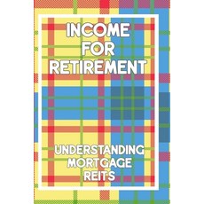 (영문도서) Income for Retirement: Understanding Mortgage REITs Paperback, Independently Published, English, 9798862449907