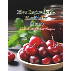 (영문도서) Five Ingredients Healthier Heart: 110+ Low Cholesterol Recipes Paperback, Independently Published, English, 9798327284609