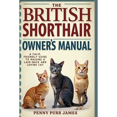 (영문도서)The British Shorthair Owner's Manual: A Calm Friendly Guide To Raising A Laid-B... Paperback, Independently Published, English, 9798292254096
