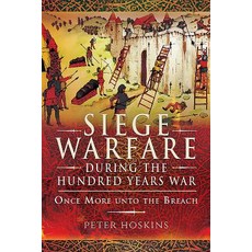 Siege Warfare During the Hundred Years War: Once More Unto the Breach Hardcover, Pen & Sword Military, English, 9781473834323