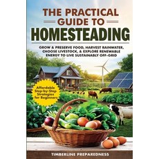 (영문도서)The Practical Guide to Homesteading: Affordable Step-by-Step Strategies for Begi... Paperback, Timberline Preparedness, English, 9798349292996