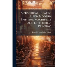 (영문도서)A Practical Treatise Upon Modern Printing Machinery and Letterpress Printing Hardcover, Hutson Street Press, English, 9781023769303