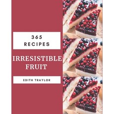 365 Irresistible Fruit Recipes: Not Just a Fruit Cookbook! Paperback, Independently Published