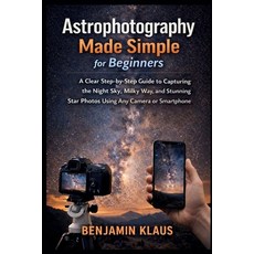 (영문도서)Astrophotography Made Simple for Beginners: A Clear Step-by-Step Guide to Captur... Paperback, Independently Published, English, 9798245126524