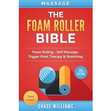 Massage: The Foam Roller Bible: Foam Rolling - Self Massage Trigger Point Therapy & Stretching, Massage: The Foam Roller Bible