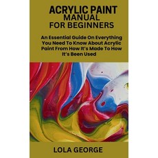 (영문도서)Acrylic Paint Manual for Beginners: An Essential Guide On Everything You Need To... Paperback, Independently Published, English, 9798291486092