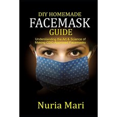 DIY Homemade Facemask Guide: Understanding the Art & Science of Making CDC-approved Facemasks Paperback, Independently Published